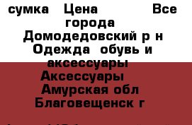 сумка › Цена ­ 2 000 - Все города, Домодедовский р-н Одежда, обувь и аксессуары » Аксессуары   . Амурская обл.,Благовещенск г.